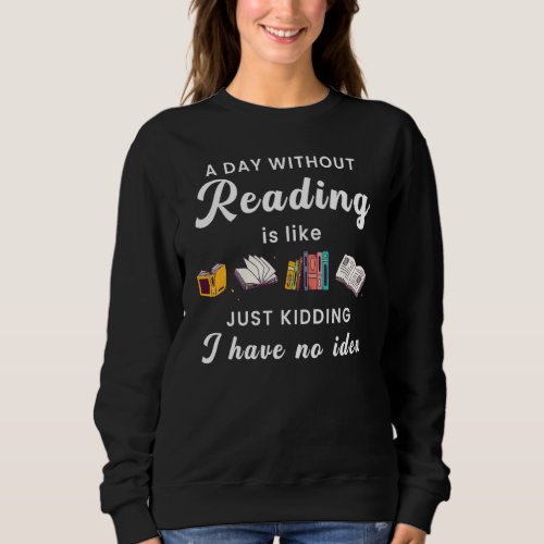 A Day Without Reading Is Like Funny Bookworm Sweatshirt