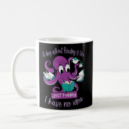 A Day Without Reading Is Like Just Kidding Octopus Coffee Mug