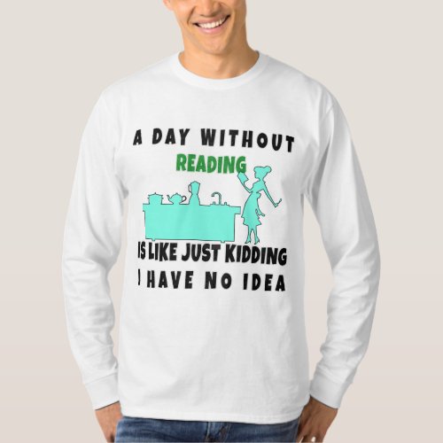 A Day Without Reading Is Like Just Kidding T_Shirt