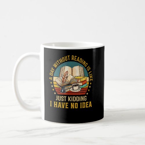 A Day Without Reading Is Like Just Kidding Vintage Coffee Mug