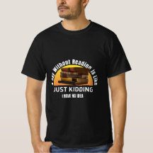 A Day Without Reading...Just Kidding, No Idea Tee