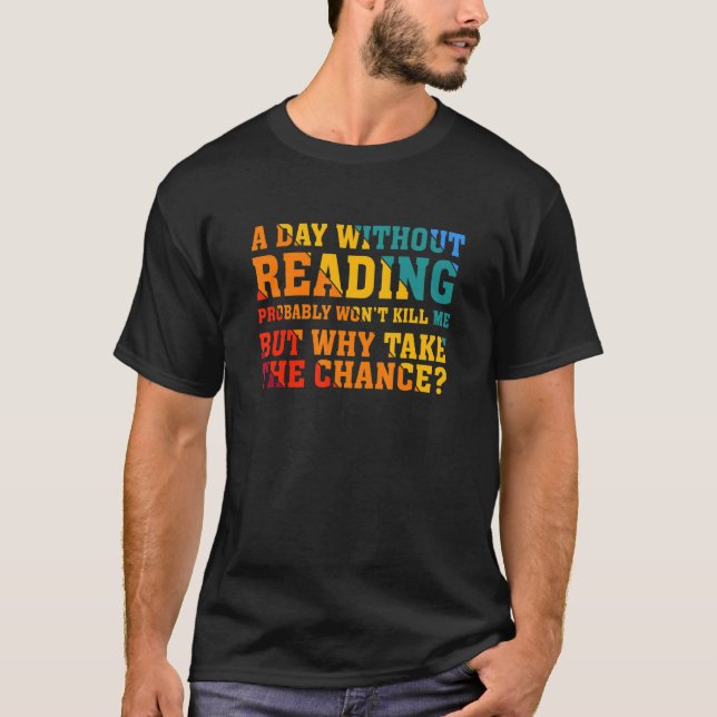 A day without reading probably won't kill me T-Shirt (Front)