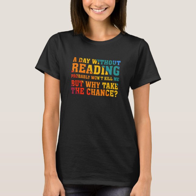 A day without reading probably won't kill me T-Shirt (Front)