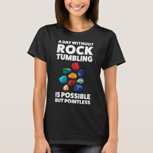 a day without rocktumbling is possible but pointle T_Shirt