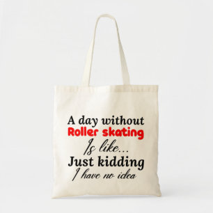 a day without roller skating is like just kidding tote bag