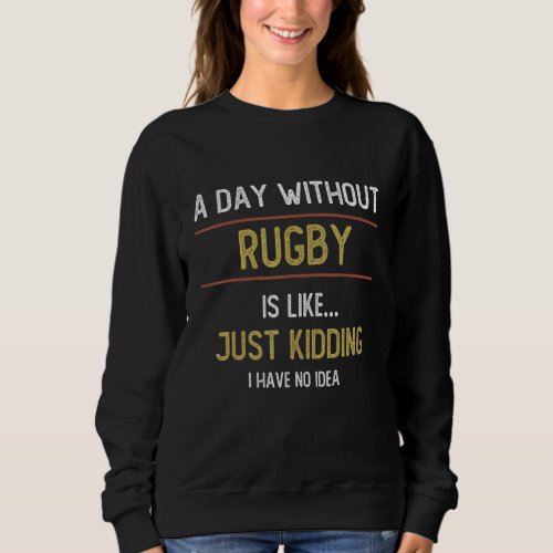 A Day Without Rugby is Like   Rugby Sweatshirt