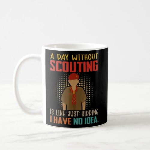 A Day Without Scouting Is Like Just Kidding Have N Coffee Mug