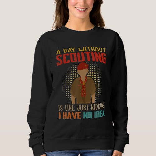 A Day Without Scouting Is Like Just Kidding Have N Sweatshirt