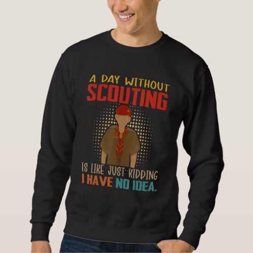A Day Without Scouting Is Like Just Kidding Have N Sweatshirt