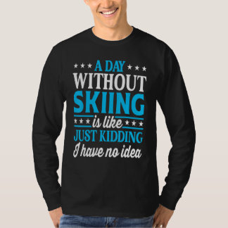 A Day Without Skiing Ski Skier T-Shirt