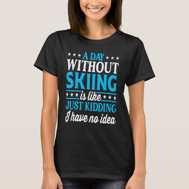 A Day Without Skiing   Ski Skier T-Shirt (Front)