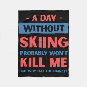 A Day Without Skiing Won't Kill Me Funny Snow Skii Fleece Blanket