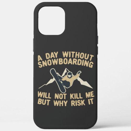 A Day Without Snowboarding Will Not Kill Me But iPhone 12 Pro Max Case