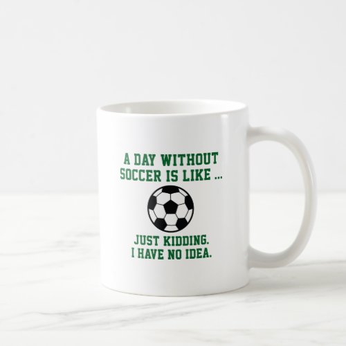 A Day Without Soccer Coffee Mug