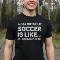 A Day Without Soccer Is Like Funny
