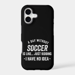 A Day Without Soccer Is Like Just Kidding iPhone 17 Case