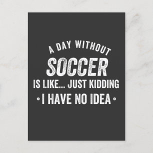 A Day Without Soccer Is Like Just Kidding Postcard