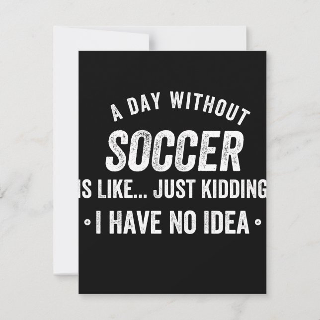 A Day Without Soccer Is Like Just Kidding Save The Date (Front)