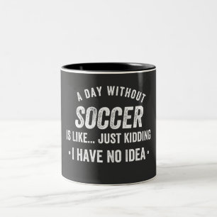 A Day Without Soccer Is Like Just Kidding Two-Tone Coffee Mug