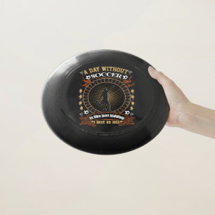 A Day Without Soccer Is Like Kidding I Have No Ide Wham-O Frisbee