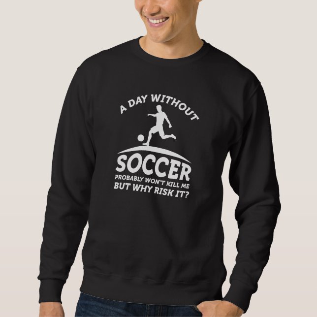 A Day Without Soccer Sweatshirt (Front)