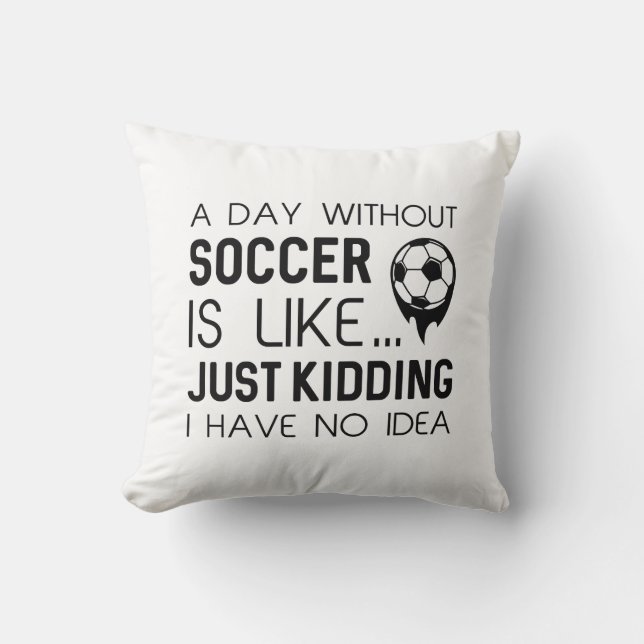 A Day Without Soccer Throw Pillow (Front)