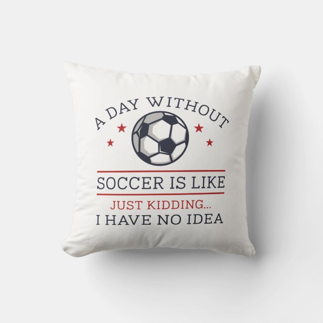 A Day Without Soccer Throw Pillow (Front)