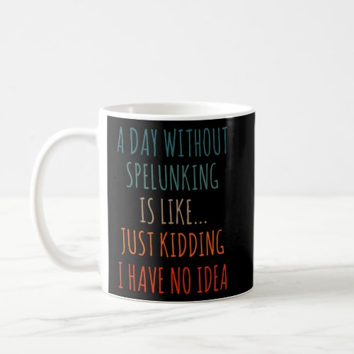A Day Without Spelunking Is Like Just Kidding Cavi Coffee Mug