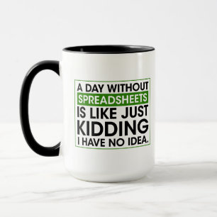 A day without spreadsheets is like just kidding.. mug