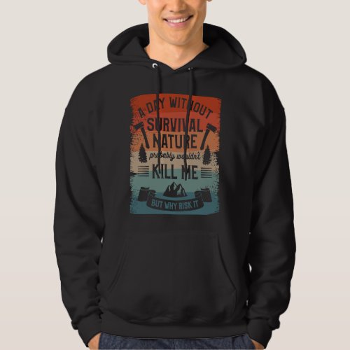 A Day Without Survival Nature Probably Wouldnt Ki Hoodie