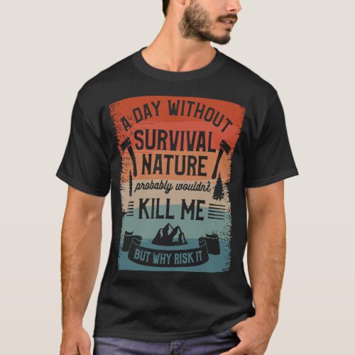 A Day Without Survival Nature Probably Wouldnt Ki T_Shirt