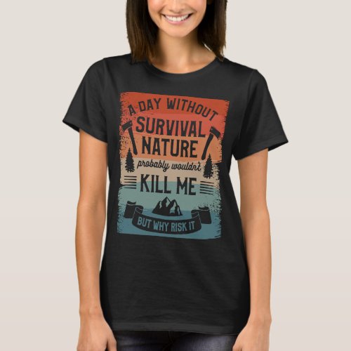 A Day Without Survival Nature Probably Wouldnt Ki T_Shirt