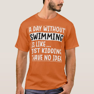 A Day Without Swimming Is Like Funny Swimmer 13 T-Shirt