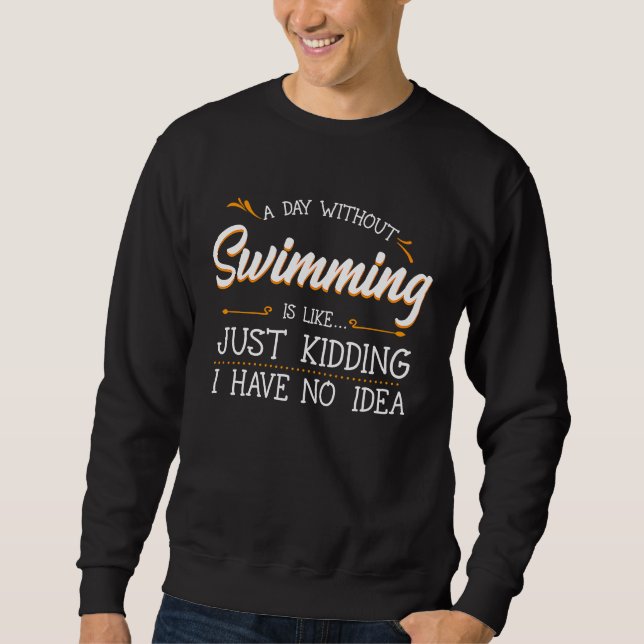 A Day Without Swimming  Swim Athlete Coach Swimmer Sweatshirt (Front)
