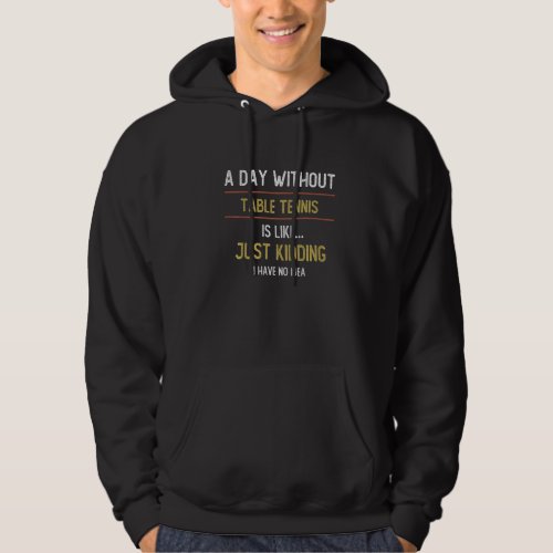 A Day Without Table Tennis is Like Table Tennis Hoodie