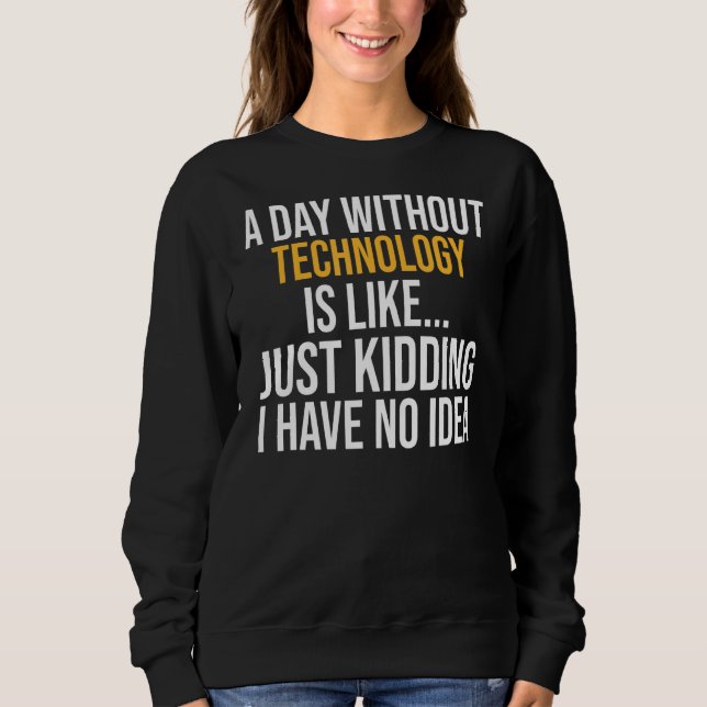 A Day Without Technology Is Like Sweatshirt (Front)