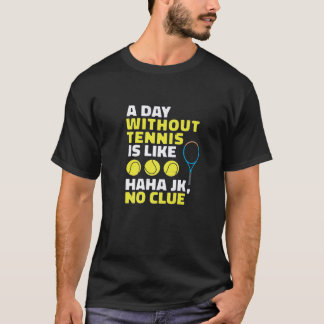 A Day Without Tennis Is Like, Funny Tennis Lover P T-Shirt