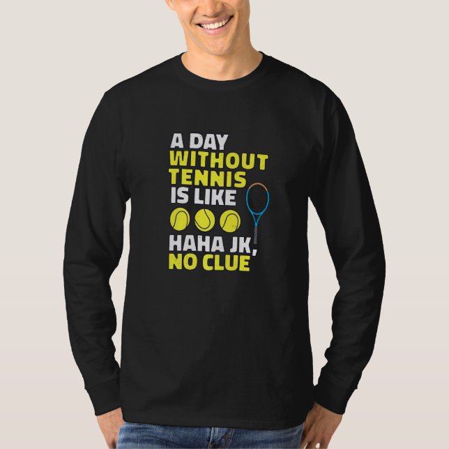 A Day Without Tennis Is Like, Funny Tennis  Player T-Shirt (Front)