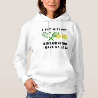 A Day Without Tennis Is Like Just Kidding T-Shirt Hoodie