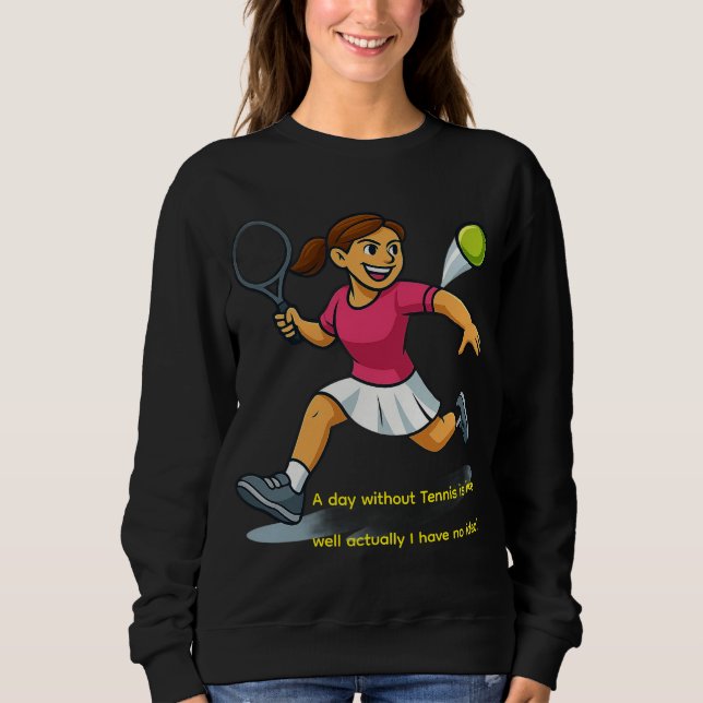 A day without Tennis is like... Sweatshirt (Front)