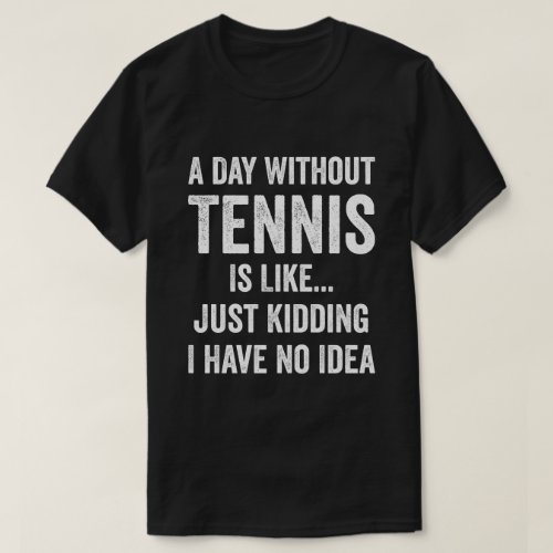 A Day Without Tennis Is Like Tennis Lover T_Shirt