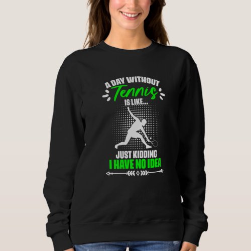 A Day Without Tennis  Sports Humor For Ball Game Sweatshirt