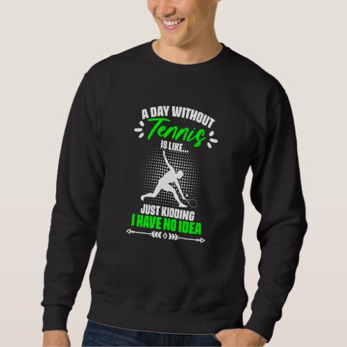 A Day Without Tennis  Sports Humor For Ball Game Sweatshirt
