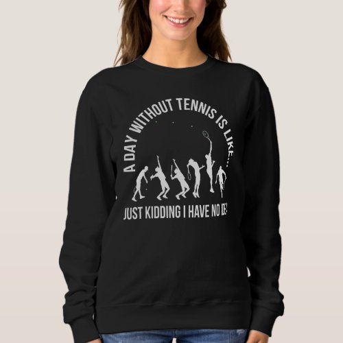 A Day Without Tennis Sweatshirt