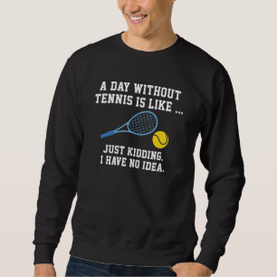A Day Without Tennis Sweatshirt