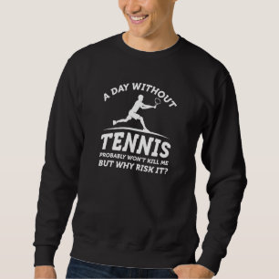 A Day Without Tennis Sweatshirt