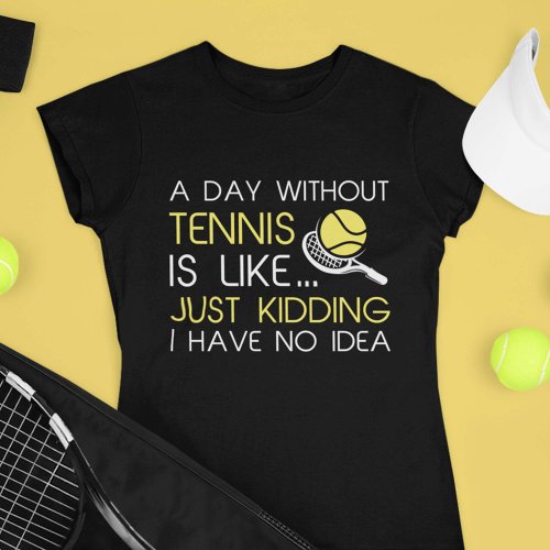 A Day Without Tennis T_Shirt