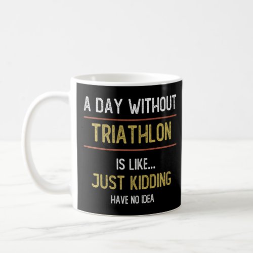 A Day Without Triathlon is Like   Triathlon  Coffee Mug