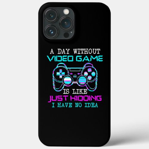 A Day Without Video Game Is Like Just Kidding iPhone 13 Pro Max Case