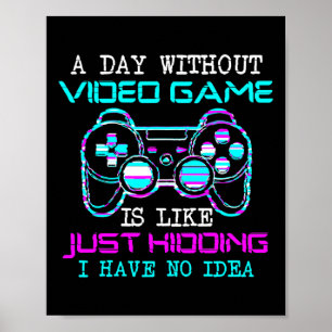 A Day Without Video Game Is Like Just Kidding Poster
